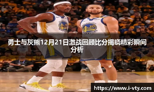 勇士与灰熊12月21日激战回顾比分揭晓精彩瞬间分析