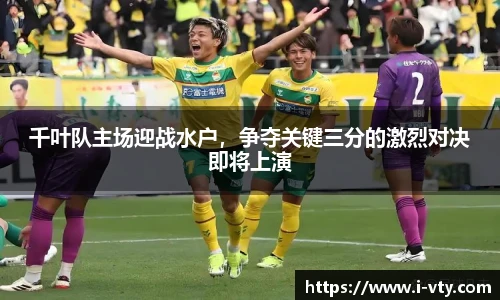 千叶队主场迎战水户，争夺关键三分的激烈对决即将上演