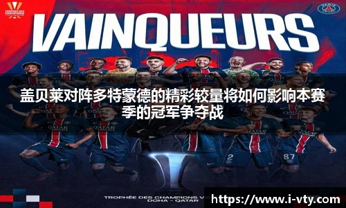 盖贝莱对阵多特蒙德的精彩较量将如何影响本赛季的冠军争夺战