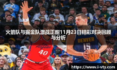 火箭队与掘金队激战正酣11月23日精彩对决回顾与分析